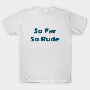 So Far So Rude - Funny Shirt T-Shirt